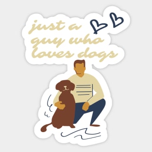 Just a guy who loves dogs Sticker